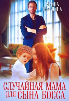 Случайная мама для сына босса / Ирина Шайлина