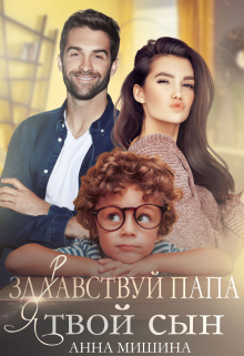 Здравствуй,  папа, я твой сын! / Анна Мишина