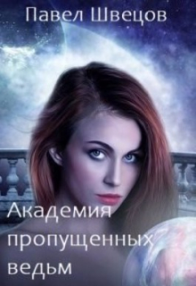 Академия пропущенных ведьм / Павел Швецов