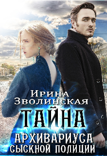 Тайна архивариуса сыскной полиции / Ирина Зволинская