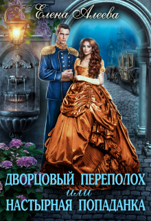 Дворцовый переполох или Настырная попаданка / Елена Алеева