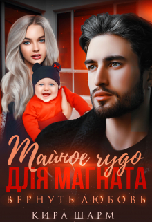 Тайное чудо для магната. Вернуть любовь / Кира Шарм