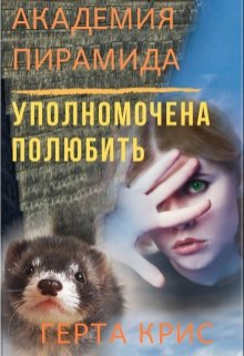Академия «Пирамида». Уполномочена полюбить / Герта Крис