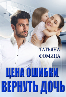 Цена ошибки. Вернуть дочь / Татьяна Фомина