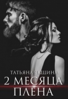 Два месяца плена / Татьяна Чащина