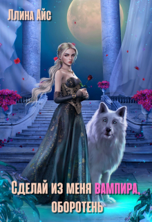 Сделай из меня вампира, оборотень / Ллина Айс