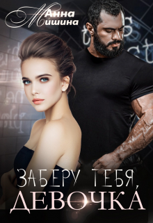 Заберу тебя, девочка / Анна Мишина