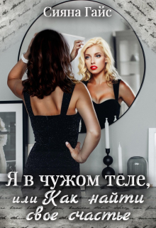 Я в чужом теле, или как найти свое счастье / Сияна Гайс (Гайсанна)