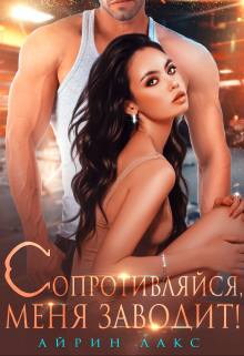 Сопротивляйся, меня заводит! / Айрин Лакс