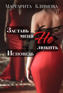 Заставь меня Не любить. Исповедь / Маргарита Климова