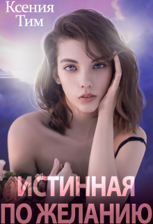 Истинная по желанию / Ксения Тим