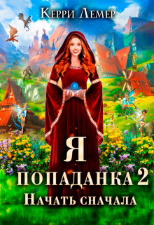 Я попаданка 2. Начать сначала. / Керри Лемер