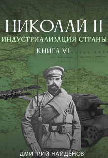 Николай Второй. Индустриализация страны. Книга шестая. / Дмитрий Найденов