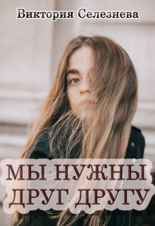Мы нужны друг другу / Виктория Селезнёва