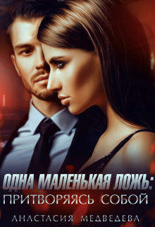 Одна маленькая ложь: притворяясь собой / Анастасия Медведева