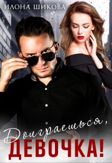 Доиграешься, девочка! / Илона Шикова