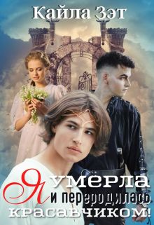 Я умерла и переродилась красавчиком! / Кайла Зэт