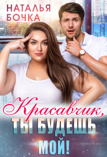 Красавчик, ты будешь мой! / Наталья Бочка