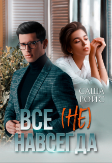 Всё (не) навсегда / Саша Ройс