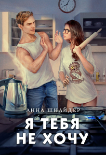 Я тебя не хочу / Анна Шнайдер