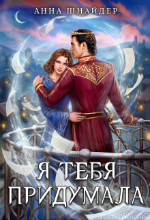 Я тебя придумала / Анна Шнайдер
