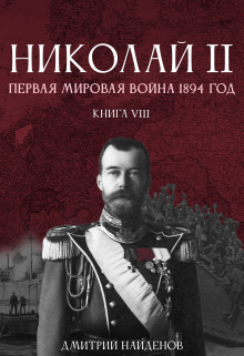 Николай Второй. Книга восьмая. Первая мировая 1894 года. / Дмитрий Найденов