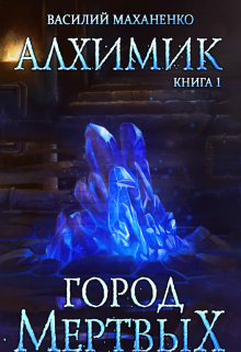 Алхимик. Книга 1. Город мертвых / Василий Маханенко