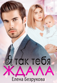 Я так тебя ждала / Елена Безрукова