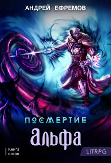 Посмертие-5. Альфа. Часть первая / Андрей Ефремов