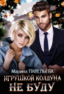Игрушкой колдуна не буду / Марина Павельева