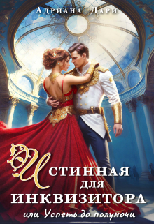 Истинная для инквизитора, или Успеть до полуночи / Адриана Дари