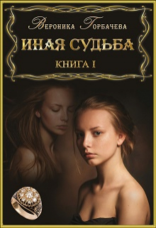 Иная судьба. Книга 1 / Вероника Горбачева