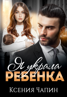 Я украла ребенка / Ксения Чапин