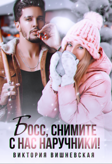 Босс, снимите с нас наручники! / Виктория Вишневская