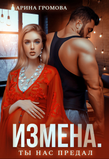 Измена. Ты нас предал / Арина Громова