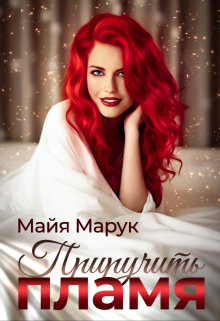 Приручить пламя / Майя Марук