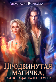 Продвинутая магичка, или Попаданка на замену / Настя Королёва