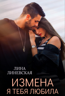 Измена. Я тебя любила / Лина Линевская