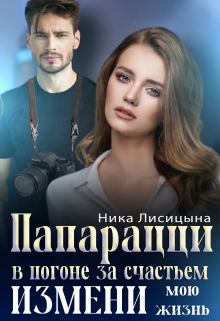 Папарацци. В погоне за счастьем. Измени мою жизнь / Ника Лисицына