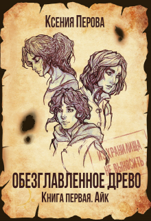 Обезглавленное древо. Книга первая. Айк / Ксения Перова