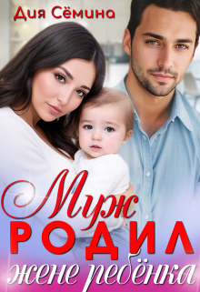 Муж родил жене ребёнка / Дия Сёмина