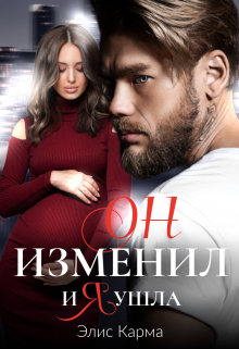 Он изменил, и я ушла / Элис Карма