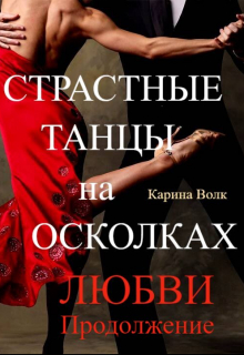 Страстные Танцы на Осколках Любви. Продолжение / Карина Волк
