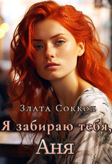 Я забираю тебя, Аня / Злата Соккол