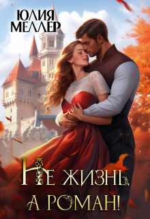 Не жизнь, а роман! / Юлия Меллер