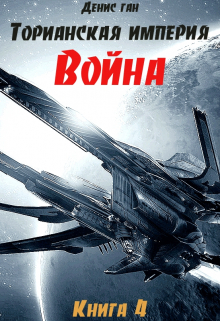 Торианская империя. Книга 4. Война. / Денис Ган