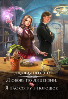 Любовь по лицензии, или Я вас сотру в порошок! / Джулия Поздно