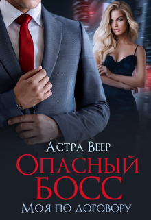 Опасный босс. Моя по договору / Астра Веер