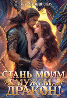 Стань моим мужем, дракон! / Ольга Ярошинская