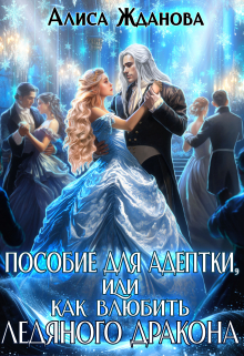 Пособие для адептки, или как влюбить ледяного дракона / Алиса Жданова